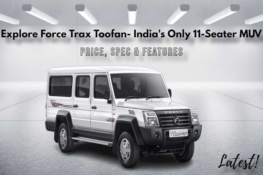 Explore Force Trax Toofan- India's Only 11-Seater MUV With Mercedes-Derived Engine