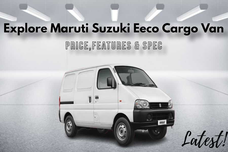 Maruti Suzuki Eeco Cargo Van: All You Need to Know About Its Specs