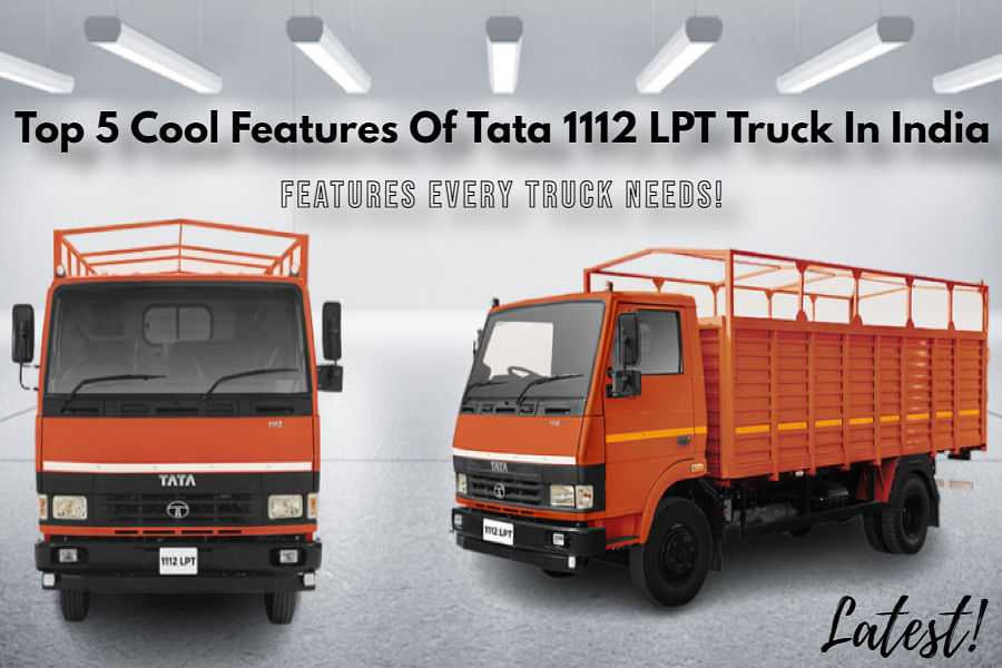 Tata 1112 LPT Truck- Top 5 Uber-Cool Features In Truck That Can Increase Profits