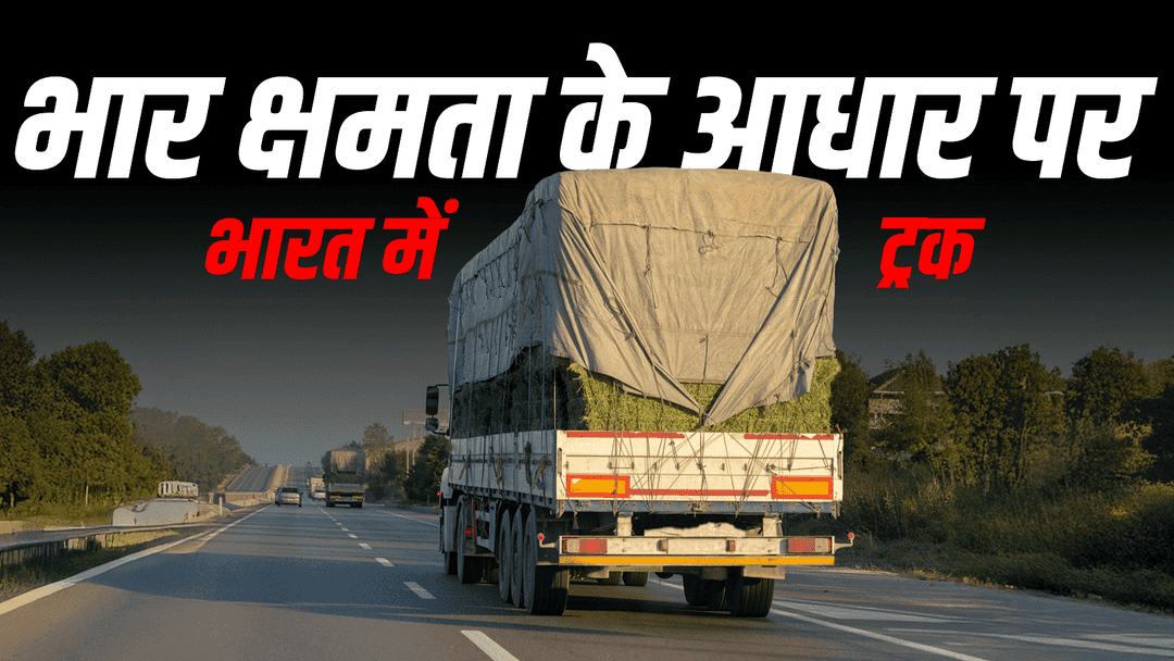 भार क्षमता के आधार पर भारत में ट्रकों के प्रकार