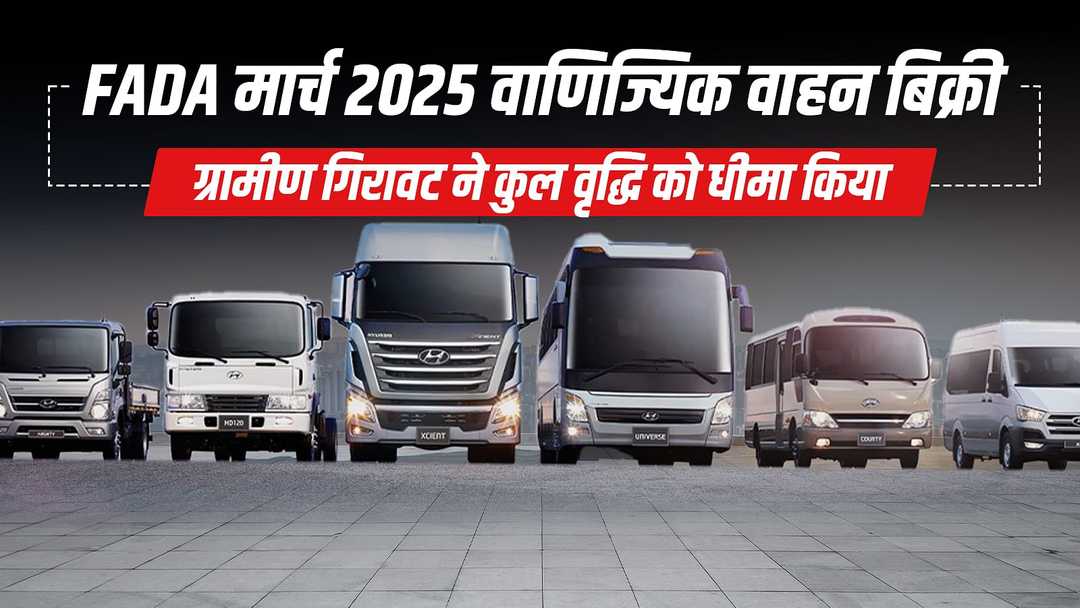 FADA मार्च 2025 वाणिज्यिक वाहन बिक्री: ग्रामीण गिरावट ने कुल वृद्धि को धीमा किया