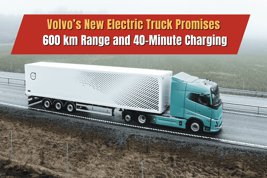 Volvo’s New Electric Truck Promises 600 km Range and 40-Minute Charging