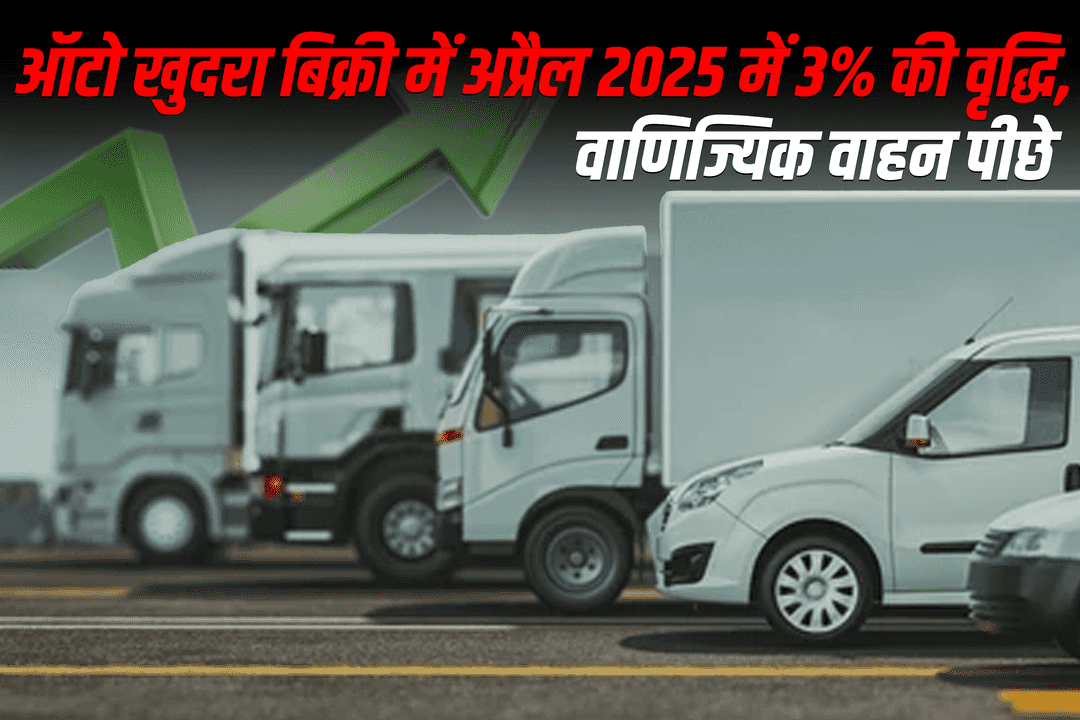 ऑटो खुदरा बिक्री में अप्रैल 2025 में 3% की वृद्धि, वाणिज्यिक वाहन पीछे