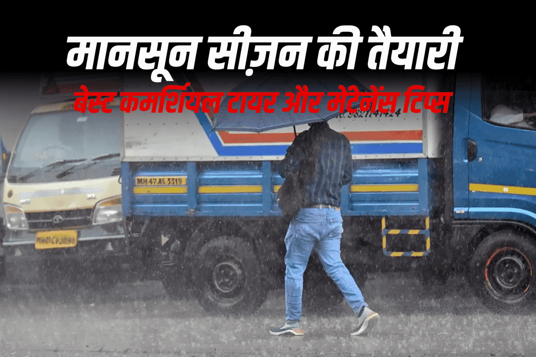 मानसून सीज़न की तैयारी: बेस्ट कमर्शियल टायर और मेंटेनेंस टिप्स