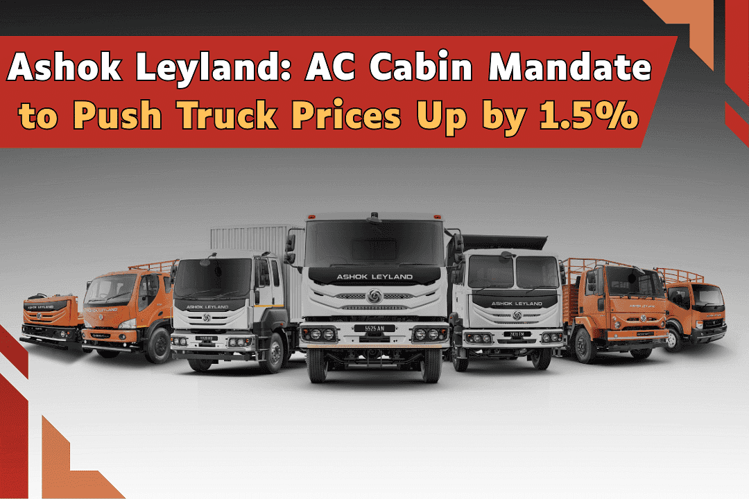 Ashok Leyland: AC Cabin Mandate to Push Truck Prices Up by 1.5 Percent