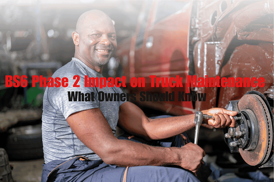 BS6 Phase 2 Impact on Truck Maintenance – What Owners Should Know