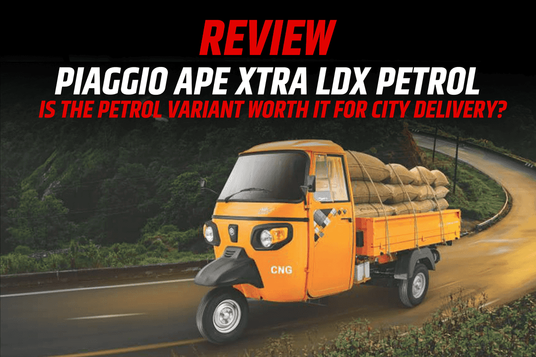 Piaggio Ape Xtra LDX Petrol Review: Is the Petrol Variant Worth It for City Delivery?