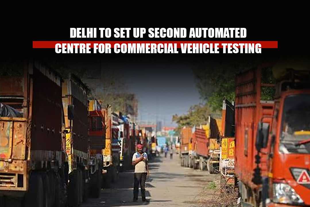 Delhi to Set Up Second Automated Centre for Commercial Vehicle Testing