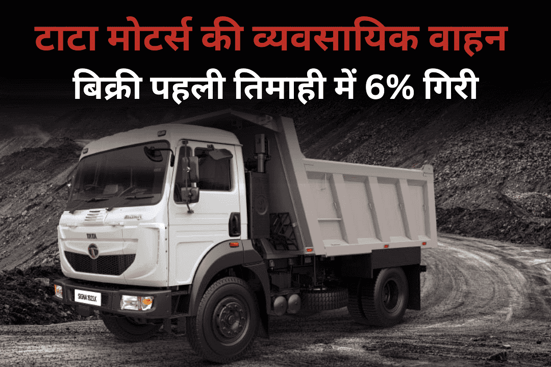 टाटा मोटर्स की व्यवसायिक वाहन बिक्री पहली तिमाही में 6% गिरी