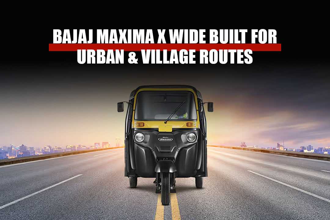 Bajaj Maxima X Wide Rickshaw for Urban and Village Routes
