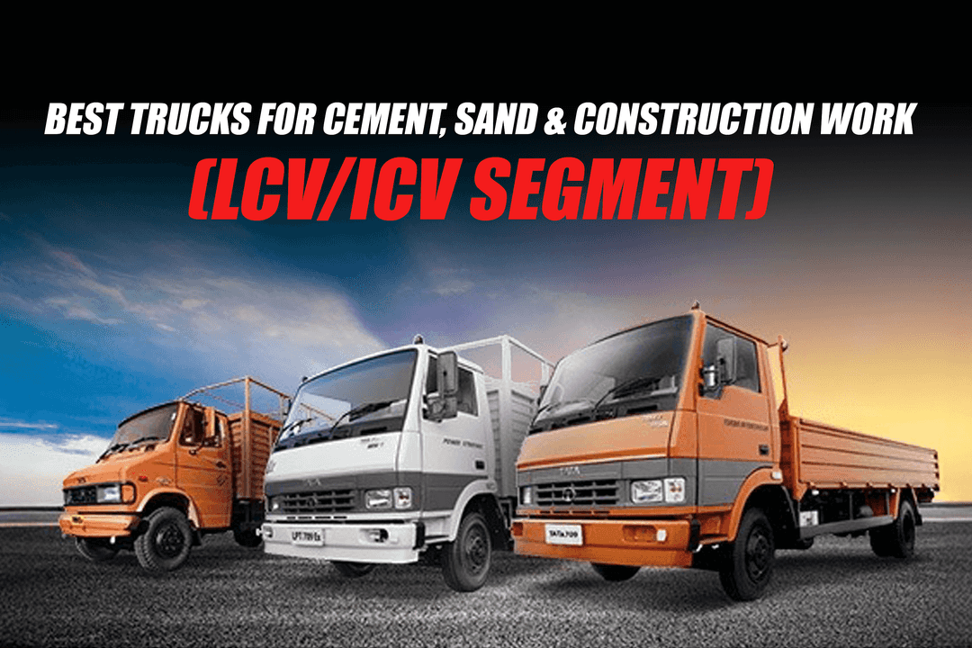  Best Trucks for Cement, Sand & Construction Work (LCV/ICV Segment)