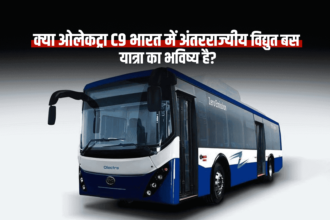 क्या ओलेकट्रा सी9 भारत में अंतरराज्यीय विद्युत बस यात्रा का भविष्य है?