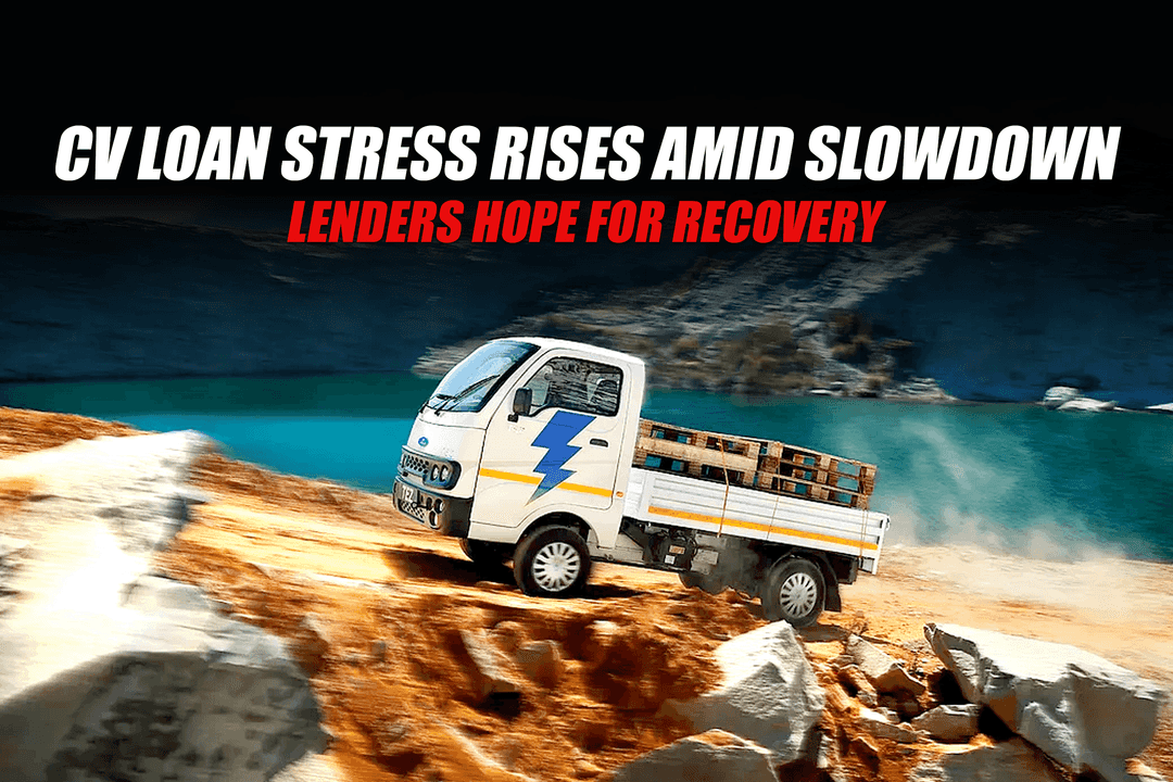 CV Loan Stress Rises Amid Slowdown, Lenders Hope for Recovery