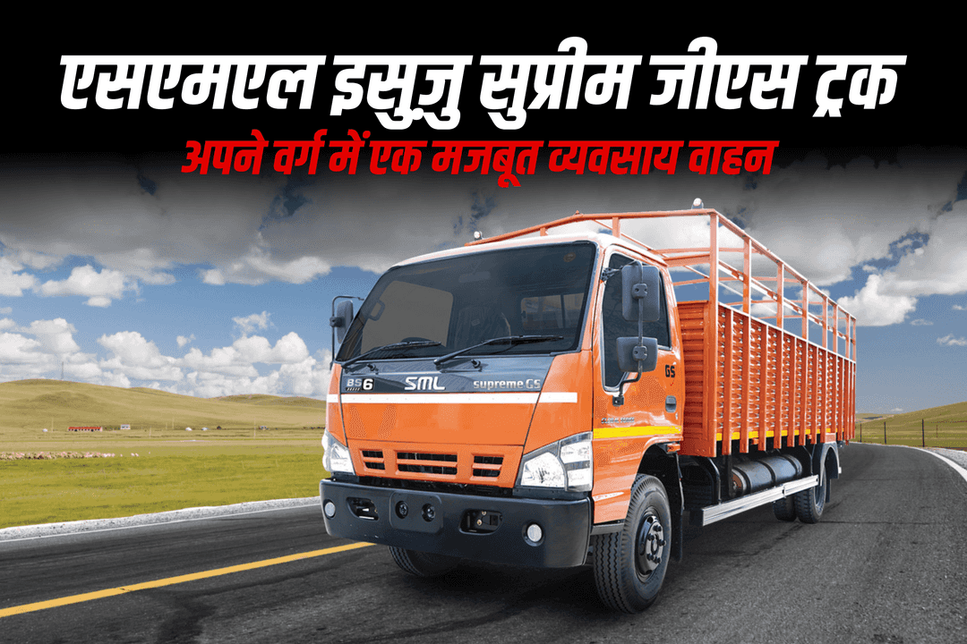 एसएमएल इसुज़ु सुप्रीम जीएस ट्रक: अपने वर्ग में एक मजबूत व्यवसाय वाहन