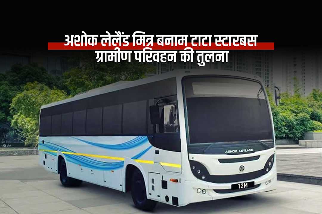 अशोक लेलैंड मित्र बनाम टाटा स्टारबस – ग्रामीण परिवहन की तुलना