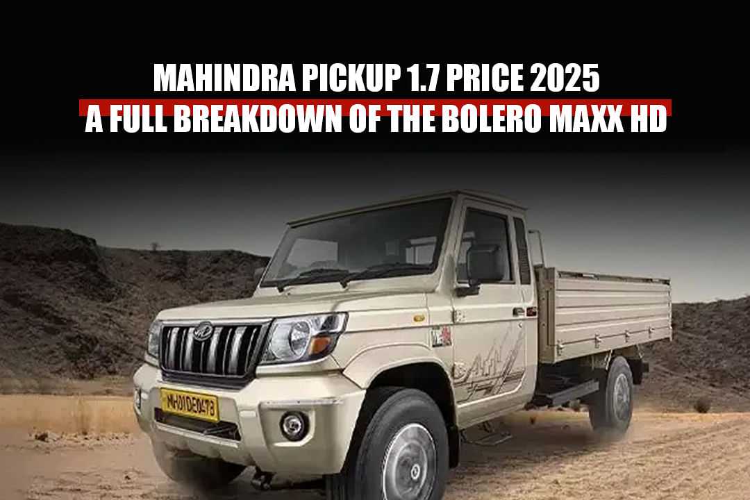 Mahindra Pickup 1.7 Price 2025: A Full Breakdown of the Bolero Maxx HD