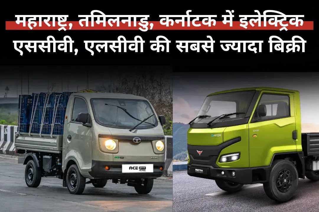 महाराष्ट्र, तमिलनाडु, कर्नाटक में इलेक्ट्रिक एससीवी, एलसीवी की सबसे ज्यादा बिक्री