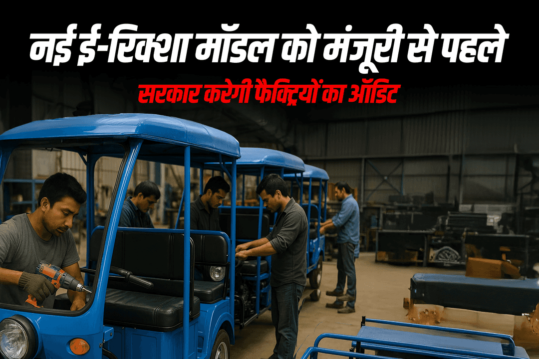 नई ई-रिक्शा मॉडल को मंजूरी से पहले सरकार करेगी फैक्ट्रियों का ऑडिट