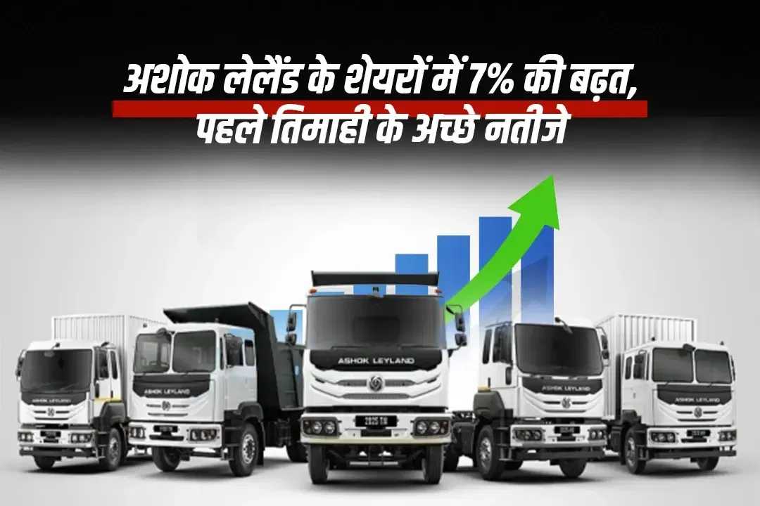 अशोक लेलैंड के शेयरों में 7% की बढ़त, पहले तिमाही के अच्छे नतीजे