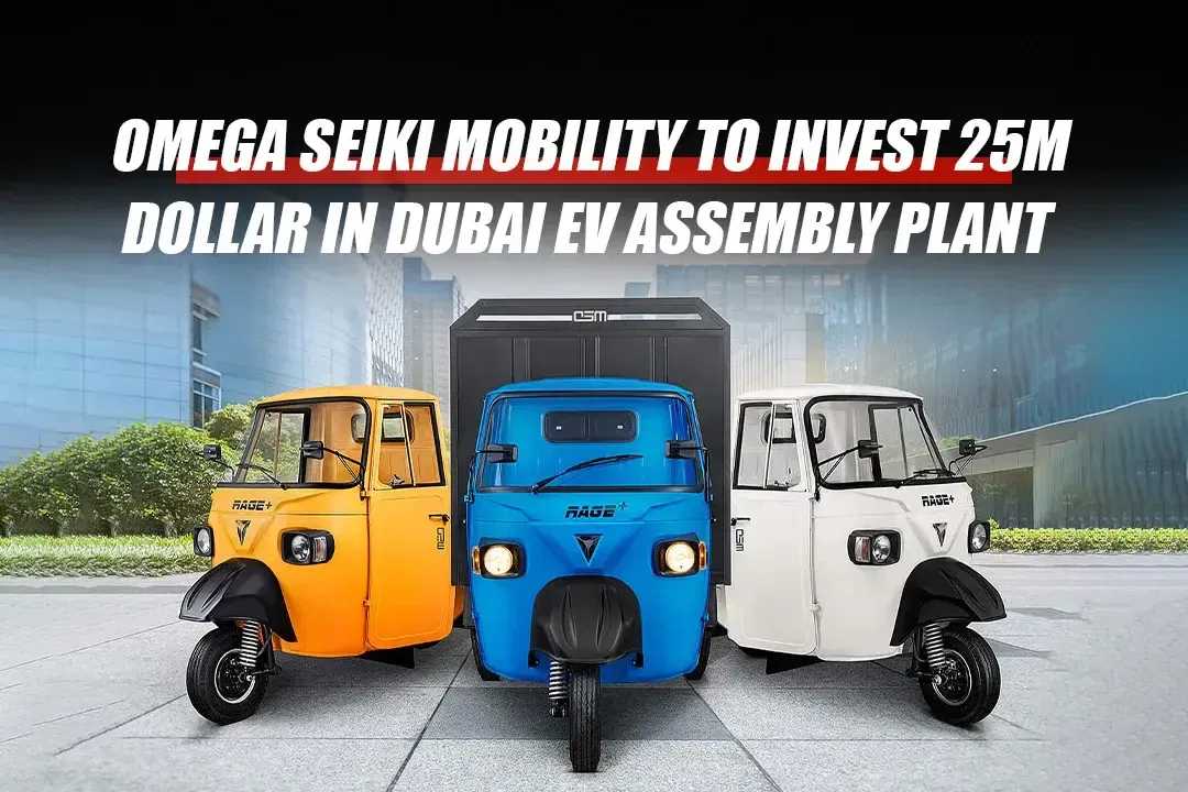 Omega Seiki Mobility to Invest 25M Dollar in Dubai EV Assembly Plant
