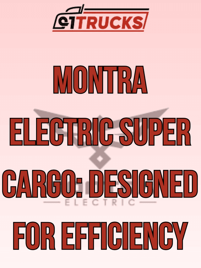 Montra Electric Super Cargo: Designed for Efficiency