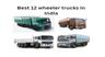 Best 12-Wheeler Trucks in India 2024: Powerhouses for Heavy Haulage