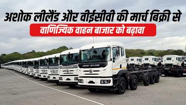 अशोक लीलैंड और वीईसीवी की मार्च बिक्री से वाणिज्यिक वाहन बाजार को बढ़ावा