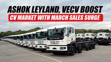 Ashok Leyland, VECV Boost CV Market with March Sales Surge