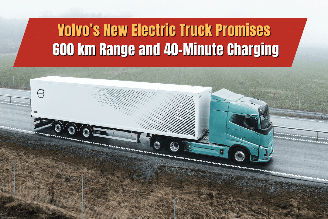 Volvo’s New Electric Truck Promises 600 km Range and 40-Minute Charging
