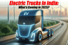 Electric Trucks in India: What's Coming in 2025?