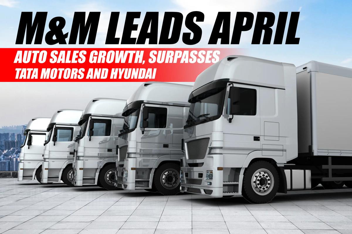 M and M Leads April Auto Sales Growth, Surpasses Tata Motors and Hyundai
