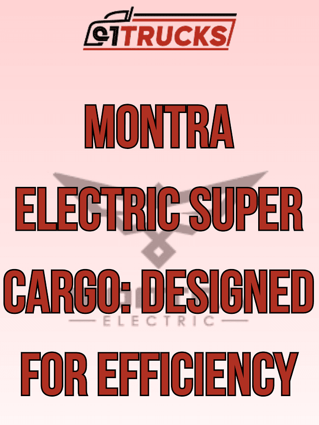 Montra Electric Super Cargo: Designed for Efficiency