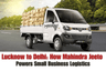 Lucknow to Delhi: How Mahindra Jeeto Powers Small Business Logistics