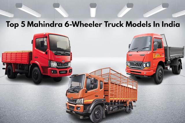 Top 5 Mahindra 6-Wheeler Truck Models In India- Price Included
