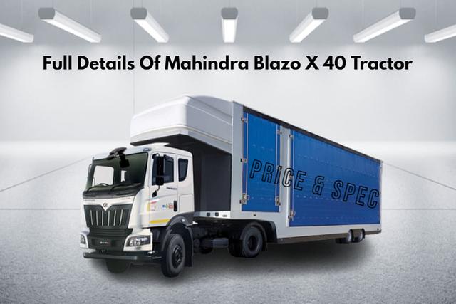 Full Details Of Mahindra Blazo X 40 Tractor In India- Price Included
