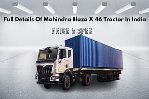 Full Details Of Mahindra Blazo X 46 Tractor In India- Latest Info