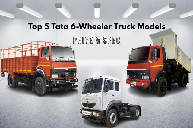 Check Out Top 5 Tata 6-Wheeler Truck Models In India